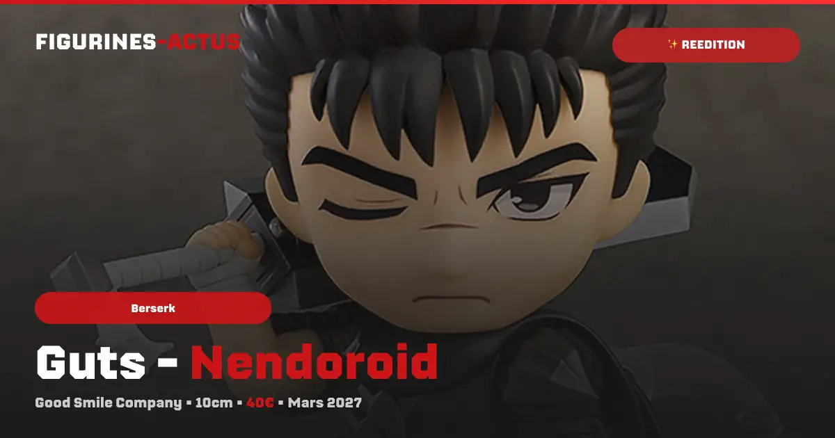 Good Smile Company relance les précommandes de la Nendoroid Guts de Berserk